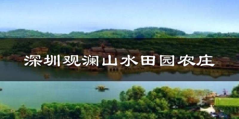 深圳觀瀾山水田園農(nóng)莊今日天氣