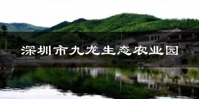 深圳市九龍生態(tài)農(nóng)業(yè)園今日天氣