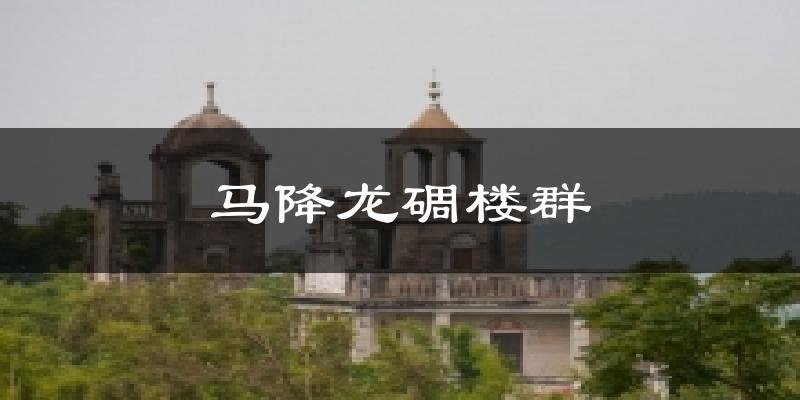 馬降龍碉樓群今日天氣