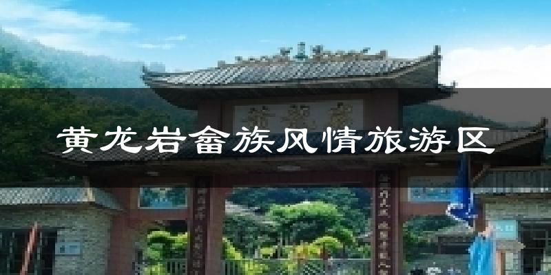 黃龍巖畬族風(fēng)情旅游區(qū)今日天氣