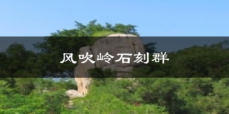 風(fēng)吹嶺石刻群氣溫